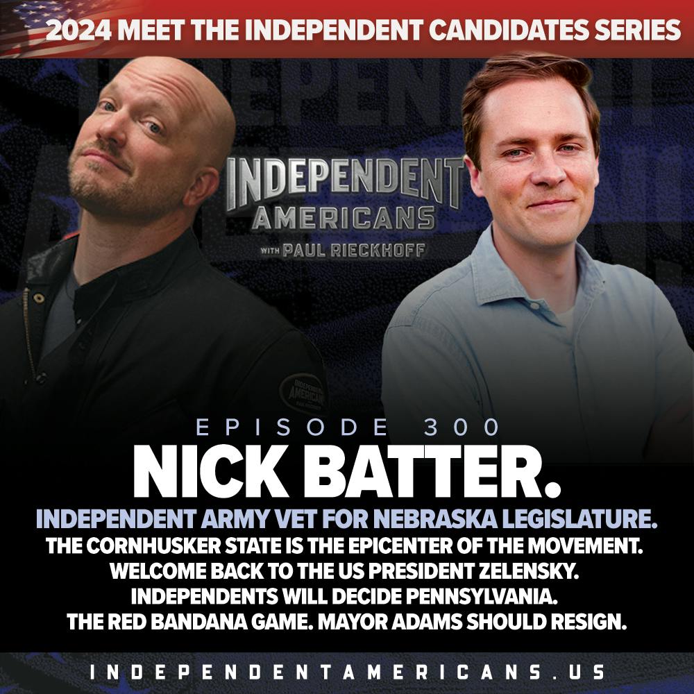300. Nick Batter. Independent Army Vet for Nebraska Legislature. The Cornhusker State is the Epicenter of the Movement. Welcome Back to the US President Zelensky. Independents Will Decide Pennsylvania. The Red Bandana Game. Mayor Adams Should Resign.