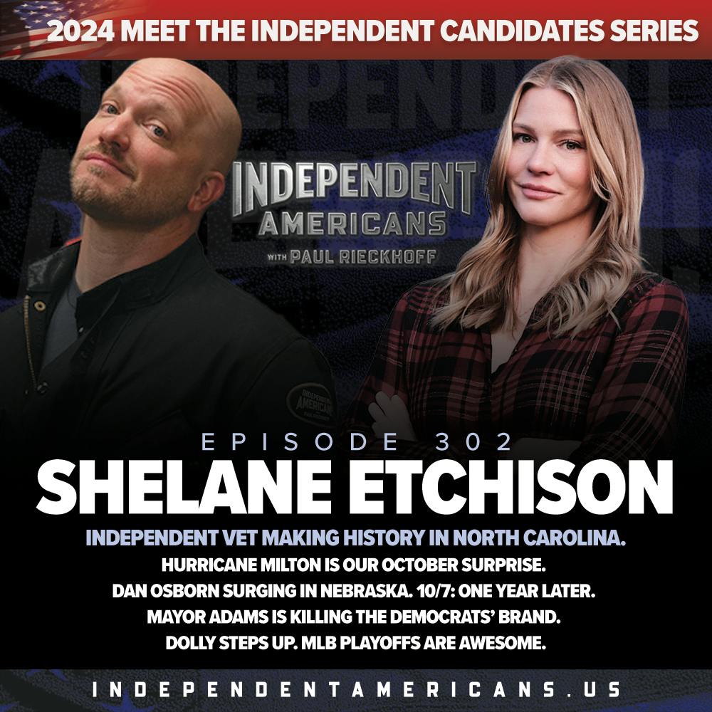 302. Shelane Etchison. Independent Vet Making History in North Carolina. Hurricane Milton is Our October Surprise. Dan Osborn Surging in Nebraska. 10/7: One Year Later. Mayor Adams is Killing the Democrats’ Brand. Dolly Steps Up. MLB Playoffs are Awesome.