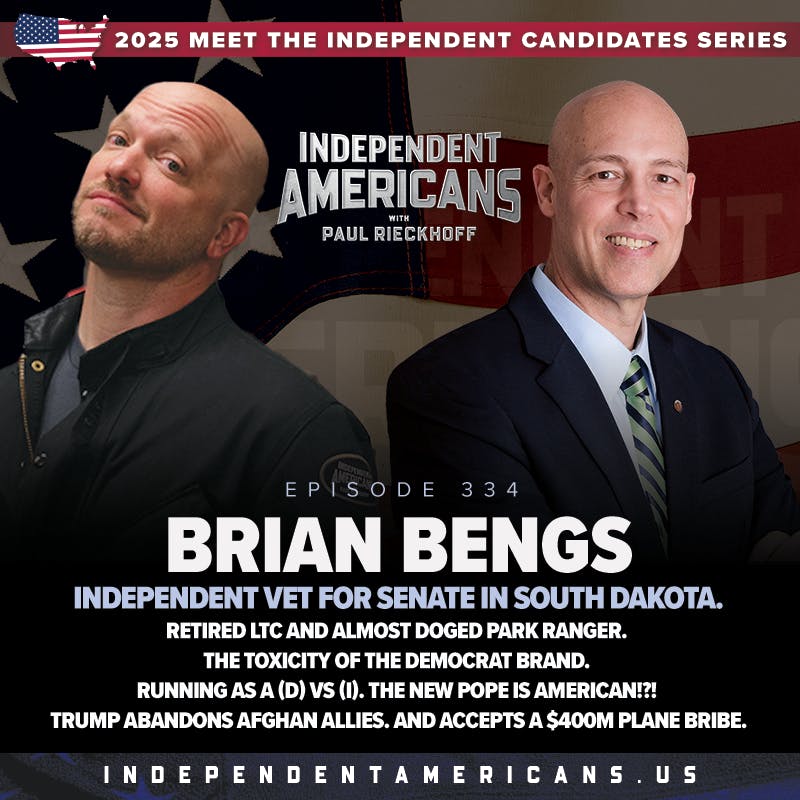 334. Brian Bengs. Independent Vet for Senate in South Dakota. Retired LTC and Almost DOGEd Park Ranger. The Toxicity of the Democrat Brand. Running as a (D) vs (I). The New Pope is American!?! Trump Abandons Afghan Allies. And Accepts a $400M Plane Bribe.