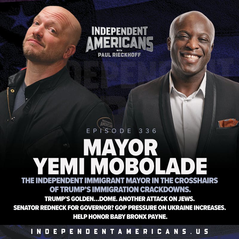 336. Mayor Yemi Mobolade. The Independent Immigrant Mayor in the Crosshairs of Trump’s Immigration Crackdowns. Trump’s Golden…Dome. Another Attack on Jews. Senator Redneck for Governor? GOP Pressure on Ukraine Increases. Help Honor Baby Bronx Payne. 