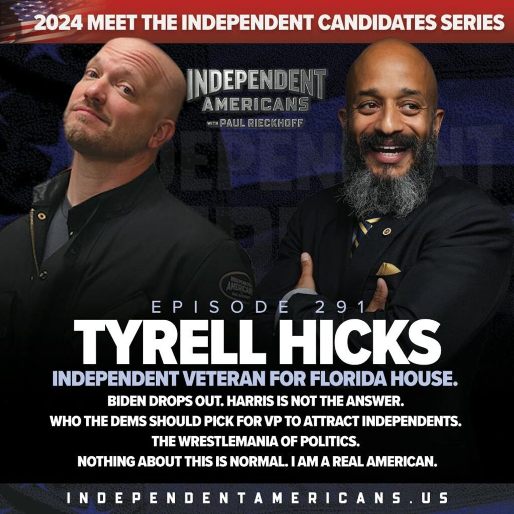 291. Tyrell Hicks. Independent Veteran for Florida House. Biden Drops Out. Harris is Not the Answer. Who The Dems Should Pick for VP to Attract Independents. The WrestleMania of Politics. Nothing About This Is Normal. I am a Real American.