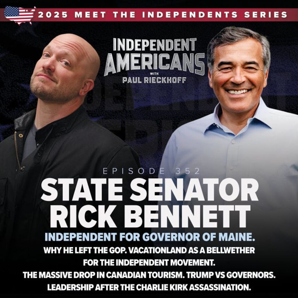 352. State Senator Rick Bennett. Independent for Governor of Maine. Why He Left the GOP. Vacationland as a Bellwether for the Independent Movement. The Massive Drop in Canadian Tourism. Trump vs Governors. Leadership After The Charlie Kirk Assassination.